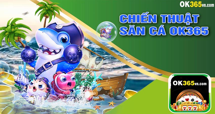 Chiến Thuật Săn Cá ok365