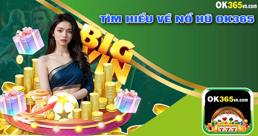 Tìm Hiểu Về NỔ HŨ OK365