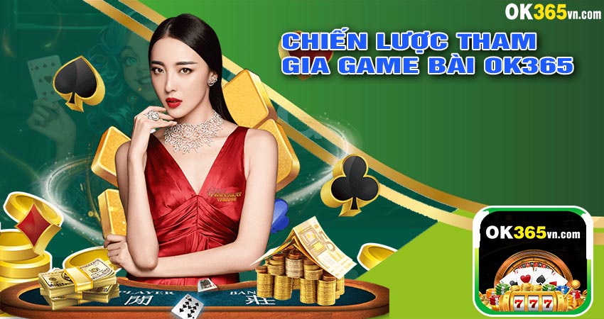 Chiến Lược Tham Gia GAME BÀI OK365