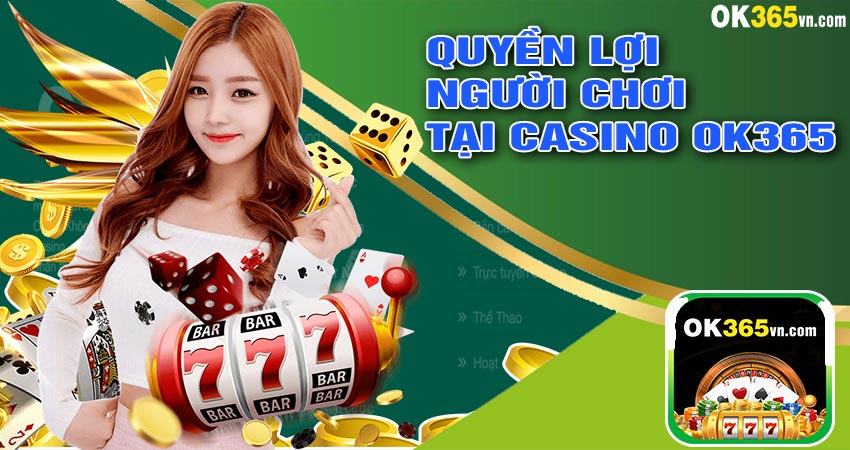 Quyền Lợi Người Chơi Tại Casino OK365