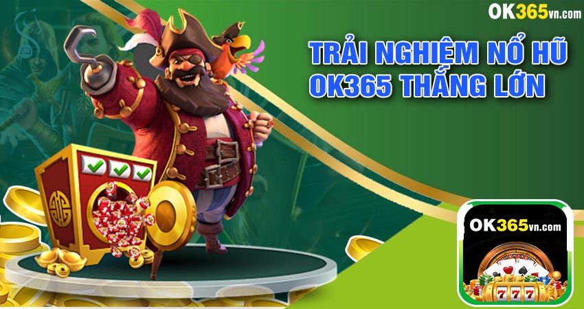 Trải nghiệm hấp dẫn tại nổ hũ ok365